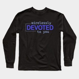 wirelessly devoted to you Long Sleeve T-Shirt